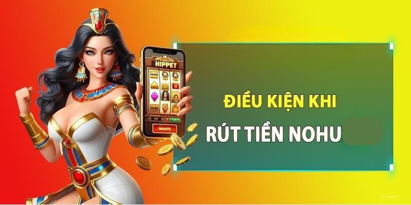 Điều kiện người chơi cần biết khi rút tiền Nohu